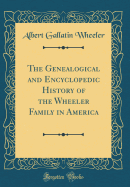 The Genealogical and Encyclopedic History of the Wheeler Family in America (Classic Reprint)