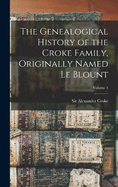 The Genealogical History of the Croke Family, Originally Named Le Blount; Volume 1