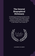 The General Biographical Dictionary: Containing an Historical Account of the Lives and Writings of the Most Eminent Persons in Every Nation; Particularly the British and Irish; From the Earliest to the Present Time Volume 28