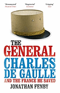 The General: Charles De Gaulle and the France He Saved