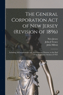 The General Corporation Act of New Jersey (revision of 1896): Including All Supplements and Amendments Thereto, to the End of the Legislative Session of 1921