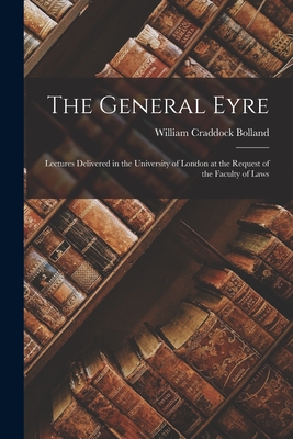 The General Eyre: Lectures Delivered in the University of London at the Request of the Faculty of Laws - Bolland, William Craddock 1855-