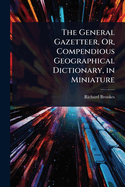 The General Gazetteer, Or, Compendious Geographical Dictionary, in Miniature