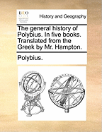 The General History of Polybius. In Five Books. Translated From the Greek. By Mr. Hampton. The Third Edition. In two Volumes. ... of 2; Volume 2