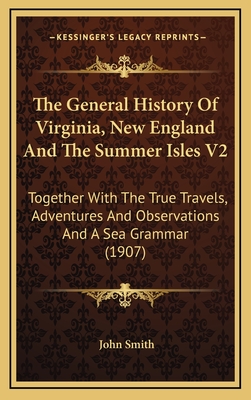 The General History of Virginia, New England and the Summer Isles V2: Together with the True Travels, Adventures and Observations and a Sea Grammar (1907) - Smith, John