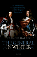 The General in Winter: The Marlborough-Godolphin Friendship and the Reign of Anne