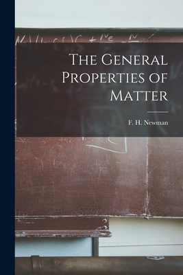 The General Properties of Matter - Newman, F H (Frederick Henry) (Creator)