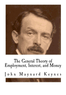 The General Theory of Employment, Interest, and Money: John Maynard Keynes