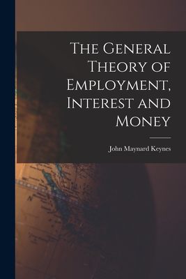 The General Theory of Employment, Interest and Money - Keynes, John Maynard 1883-1946 (Creator)