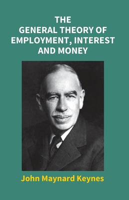 The General Theory Of Employment, Interest And Money - Keynes, John Maynard
