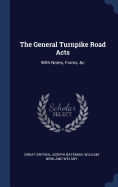 The General Turnpike Road Acts: With Notes, Forms, &c