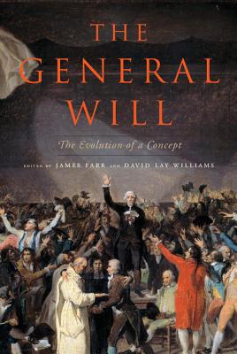 The General Will: The Evolution of a Concept - Farr, James (Editor), and Williams, David Lay (Editor)