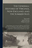 The Generall Historie of Virginia, New-England, and the Summer Isles: With the Names of the Adventurers, Planters, and Governours From Their First Beginning. An[n]o 1584. to This Present 1626.: With the Procedings of Those Severall Colonies and The...