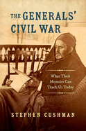 The Generals' Civil War: What Their Memoirs Can Teach Us Today