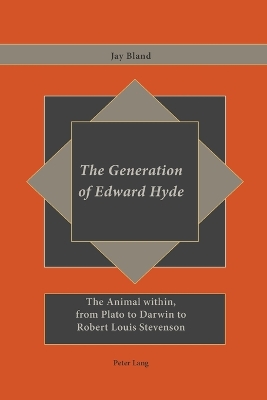 The Generation of Edward Hyde: The Animal Within, from Plato to Darwin to Robert Louis Stevenson - Bland, Jay