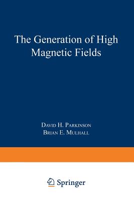 The Generation of High Magnetic Fields - Parkinson, David H, and Mulhall, Brian E