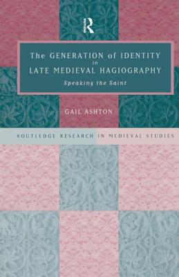 The Generation of Identity in Late Medieval Hagiography: Speaking the Saint - Ashton, Gail