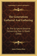 The Generations Gathered and Gathering: Or the Scripture Doctrine Concerning Man in Death (1850)