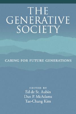 The Generative Society: Caring for Future Generations - De St Aubin, Ed, and St Aubin, Ed (Editor), and McAdams, Dan P, PhD (Editor)