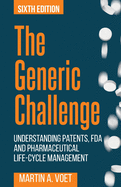 The Generic Challenge: Understanding Patents, FDA and Pharmaceutical Life-Cycle Management (Fifth Edition)