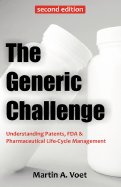 The Generic Challenge: Understanding Patents, FDA & Pharmaceutical Life-Cycle Management (Second Edition)