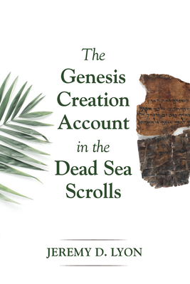 The Genesis Creation Account in the Dead Sea Scrolls - Lyon, Jeremy D