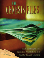 The Genesis Files: Meet 22 Modern-Day Scientists Who Believe in a Six-Day Recent Creation
