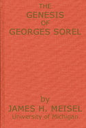 The Genesis of Georges Sorel: An Account of His Formative Period Followed by a Study of His Influence