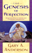 The Genesis of Perfection: Adam and Eve in Jewish and Christian Imagination - Anderson, Gary A