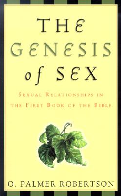 The Genesis of Sex: Sexual Relationships in the First Book of the Bible - Robertson, O Palmer