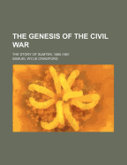 The Genesis of the Civil War: The Story of Sumter, 1860-1861