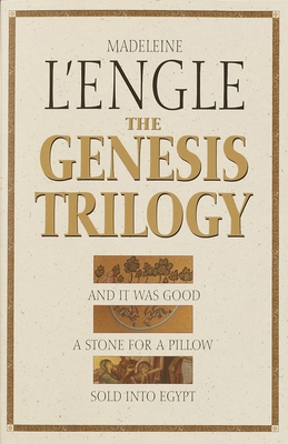 The Genesis Trilogy: And It Was Good, A Stone for a Pillow, Sold into Egypt - L'Engle, Madeleine