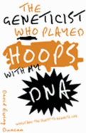 The geneticist who played hoops with my DNA : genius and the quest to rewrite life - Duncan, David Ewing