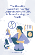 The Genetics Revolution: How Our Understanding of DNA is Transforming the World