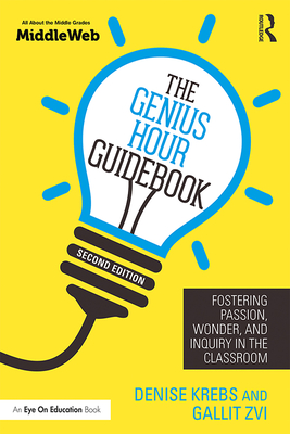 The Genius Hour Guidebook: Fostering Passion, Wonder, and Inquiry in the Classroom - Krebs, Denise, and Zvi, Gallit