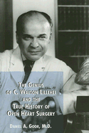 The Genius of C. Walton Lillehei and the True History of Open Heart Surgery - Goor, Daniel A