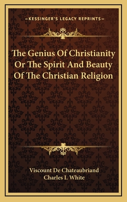 The Genius Of Christianity Or The Spirit And Beauty Of The Christian Religion - De Chateaubriand, Viscount, and White, Charles I (Translated by)