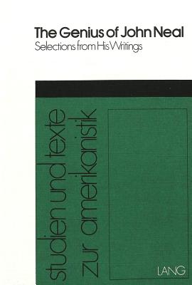 The Genius of John Neal: Selections from His Writings - Weber, Alfred (Editor), and Lease, Benjamin (Editor), and Lang, Hans-Joachim (Editor)