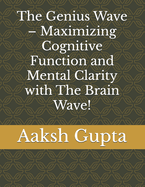 The Genius Wave - Maximizing Cognitive Function and Mental Clarity with The Brain Wave!