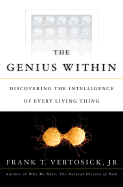 The Genius Within: Discovering the Intelligence of Every Living Thing - Vertosick, Frank T, Dr., Jr.