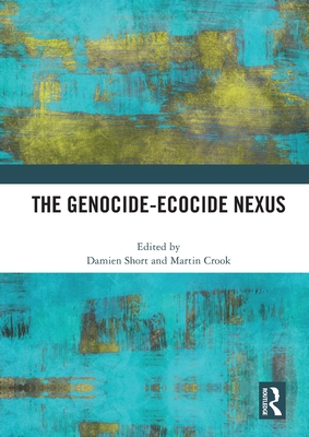 The Genocide-Ecocide Nexus - Short, Damien (Editor), and Crook, Martin (Editor)