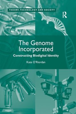 The Genome Incorporated: Constructing Biodigital Identity - O'Riordan, Kate