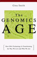 The Genomics Age: How DNA Technology Is Transforming the Way We Live and Who We Are - Smith, Gina