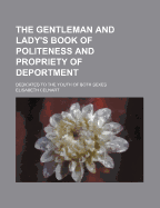 The Gentleman and Lady's Book of Politeness and Propriety of Deportment: Dedicated to the Youth of Both Sexes