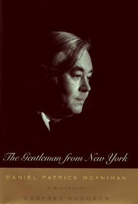 The Gentleman from New York: Daniel Patrick Moynihan: A Biography - Hodgson, Godfrey, Mr.
