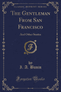 The Gentleman from San Francisco: And Other Stories (Classic Reprint)