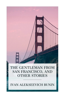 The Gentleman from San Francisco, and Other Stories - Bunin, Ivan Alekseevich, and Woolf, Leonard, and Koteliansky, S S