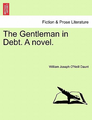 The Gentleman in Debt. a Novel. - Daunt, William Joseph O