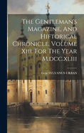 The Gentleman's Magazine, And Hiftorical Chronicle. Volume Xiii. For The Year M.dcc.xliii