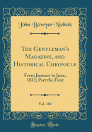 The Gentleman's Magazine, and Historical Chronicle, Vol. 101: From January to June, 1831; Part the First (Classic Reprint)